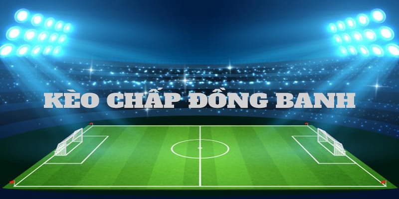 Kèo chấp đồng banh là mức thường gặp